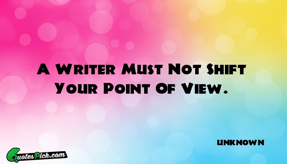 A Writer Must Not Shift Your Quote by UNKNOWN