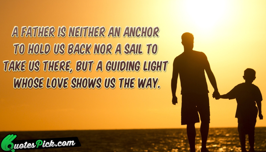 A Father Is Neither An Anchor Quote by Unknown