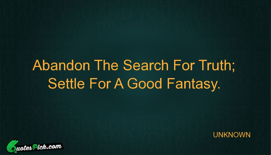 Abandon The Search For Truth Settle Quote by UNKNOWN