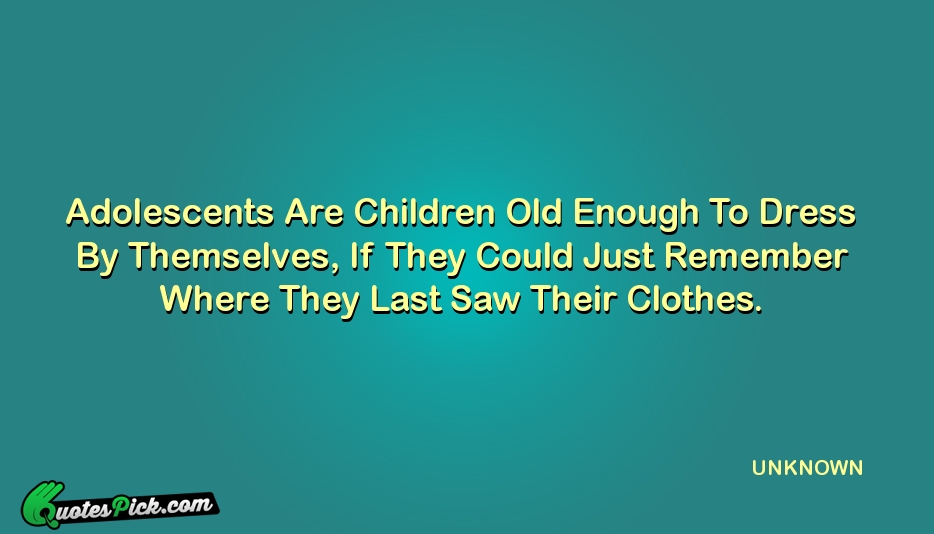 Adolescents Are Children Old Enough To Quote by UNKNOWN