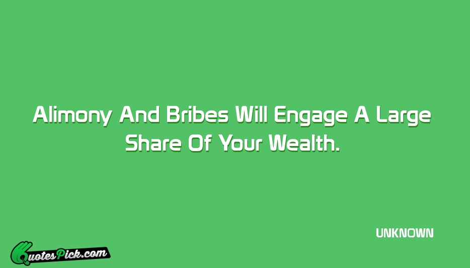 Alimony And Bribes Will Engage A Quote by UNKNOWN