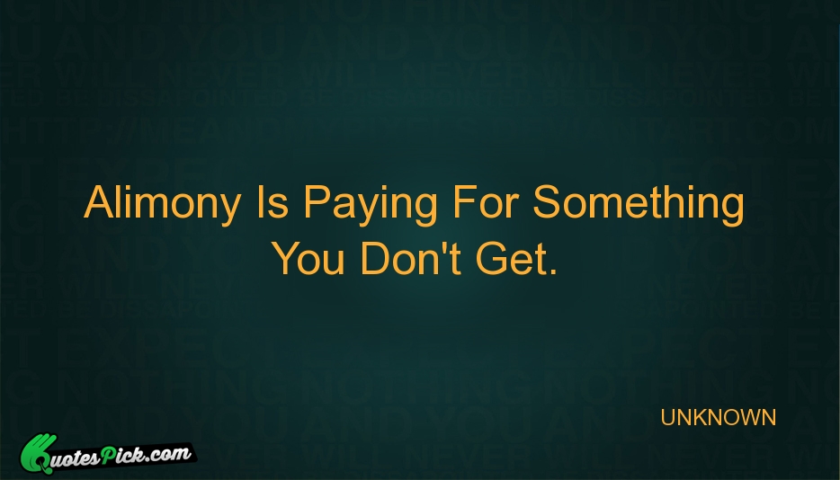 Alimony Is Paying For Something You Quote by UNKNOWN