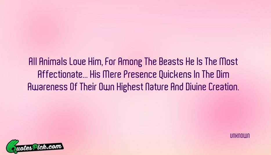 All Animals Love Him For Among Quote by UNKNOWN