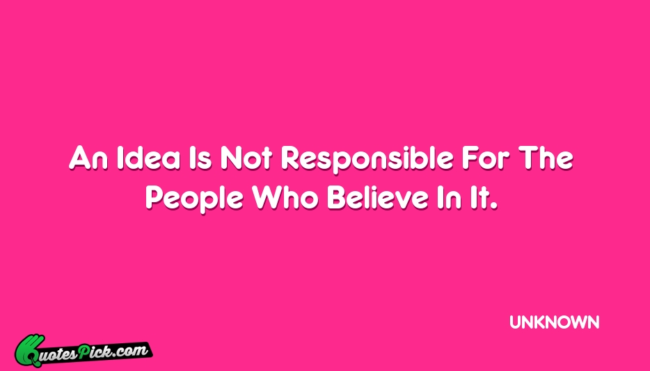 An Idea Is Not Responsible For Quote by UNKNOWN