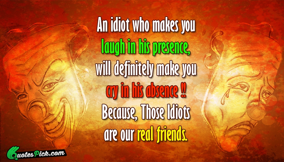An Idiot Who Makes You Laugh Quote by Unknown