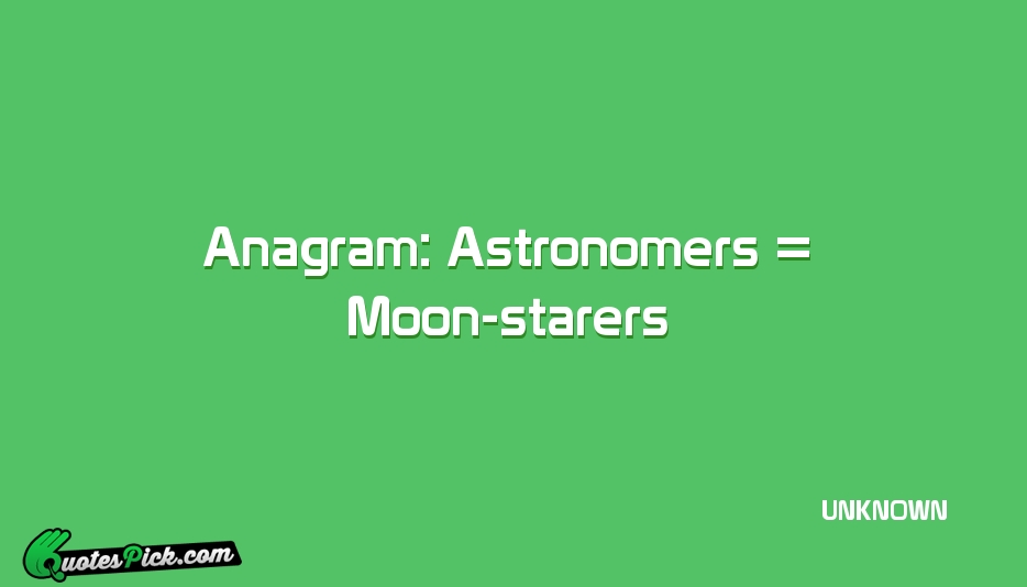 Anagram Astronomers Moon Starers Quote by UNKNOWN