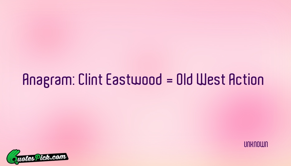 Anagram Clint Eastwood Old West Quote by UNKNOWN