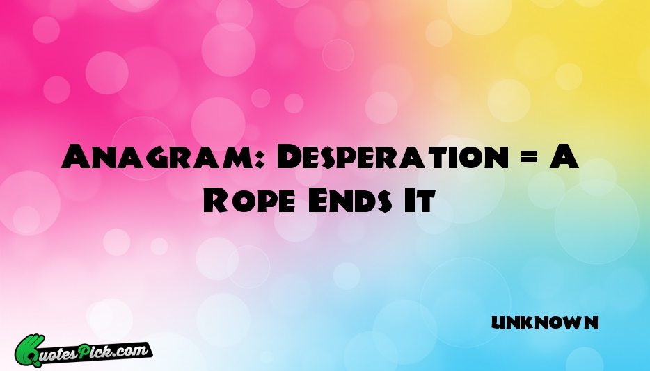 Anagram Desperation A Rope Ends Quote by UNKNOWN