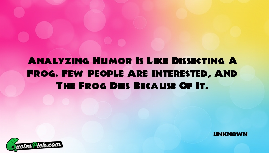 Analyzing Humor Is Like Dissecting A Quote by UNKNOWN