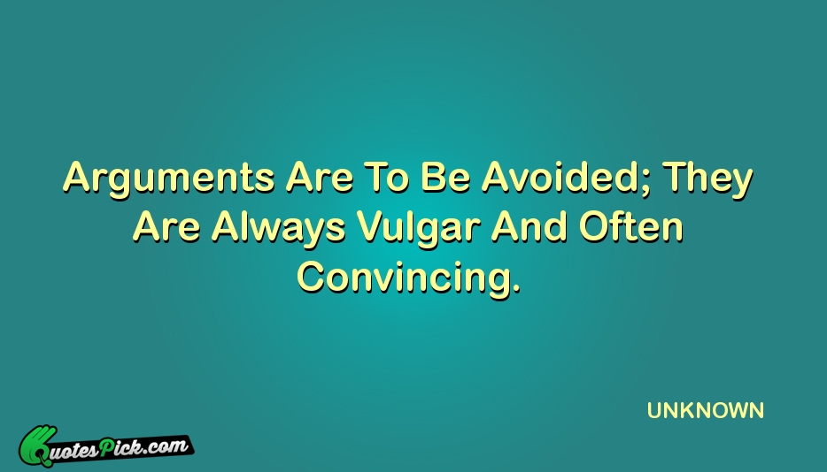 Arguments Are To Be Avoided They Quote by UNKNOWN