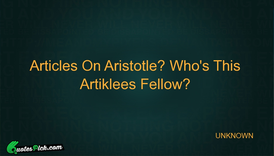 Articles On Aristotle Whos This Artiklees Quote by UNKNOWN