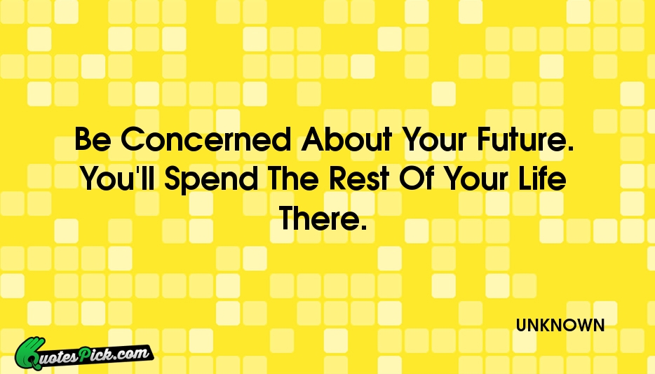 Be Concerned About Your Future Youll Quote by UNKNOWN