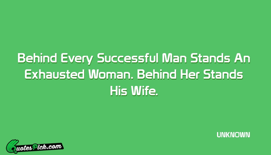 Behind Every Successful Man Stands An Quote by UNKNOWN