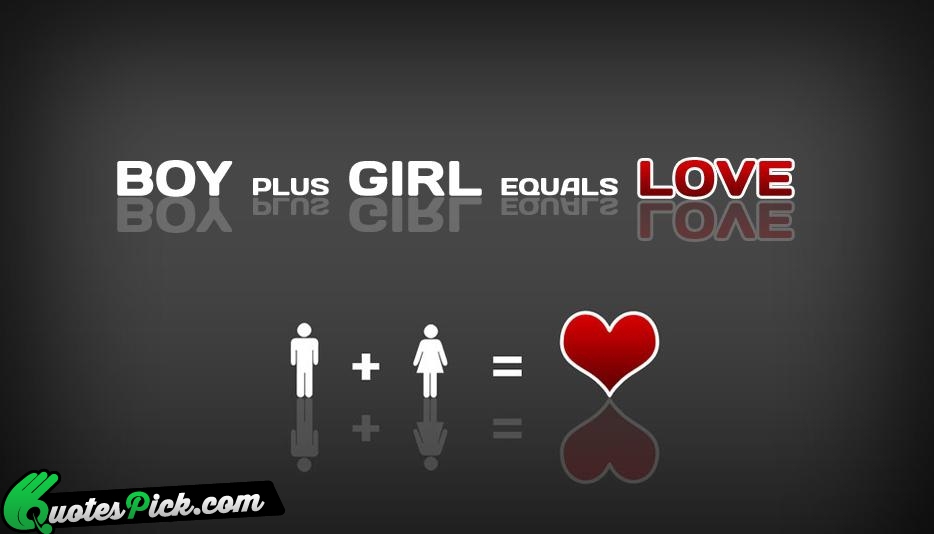 Boy Plus Girl Equals To Love Quote by Unknown