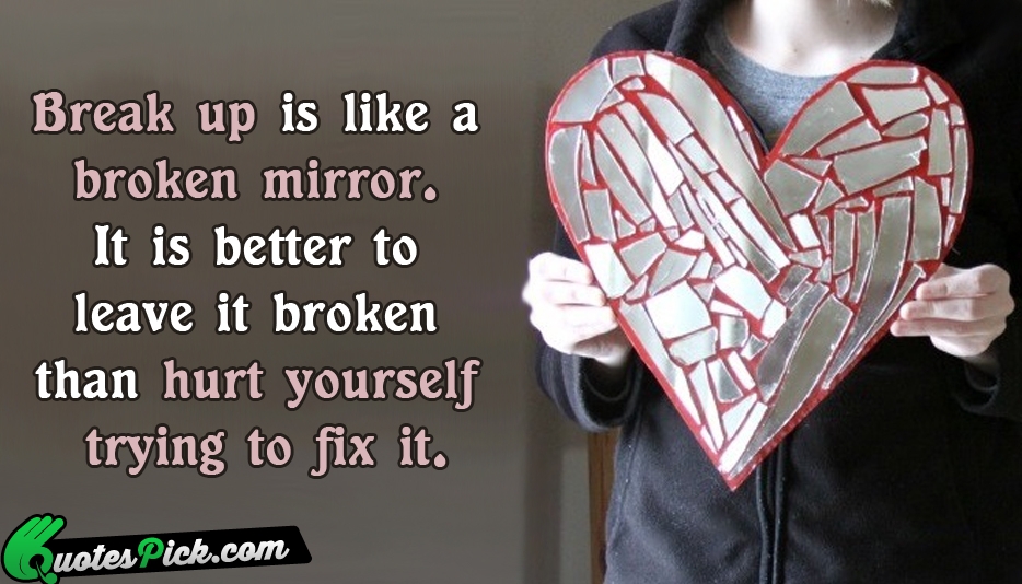 Break Up Is Like A Broken Quote by Unknown