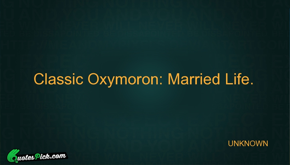 Classic Oxymoron Married Life Quote by UNKNOWN
