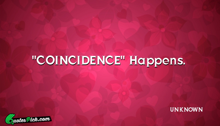COINCIDENCE Happens Quote by UNKNOWN