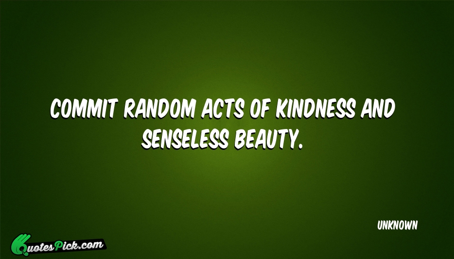 Commit Random Acts Of Kindness And Quote by UNKNOWN