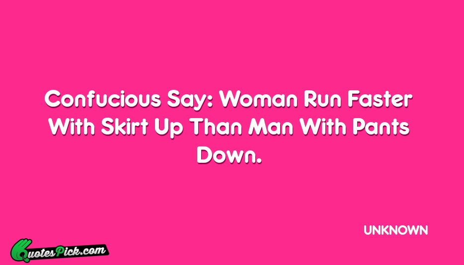 Confucious Say Woman Run Faster With Quote by UNKNOWN