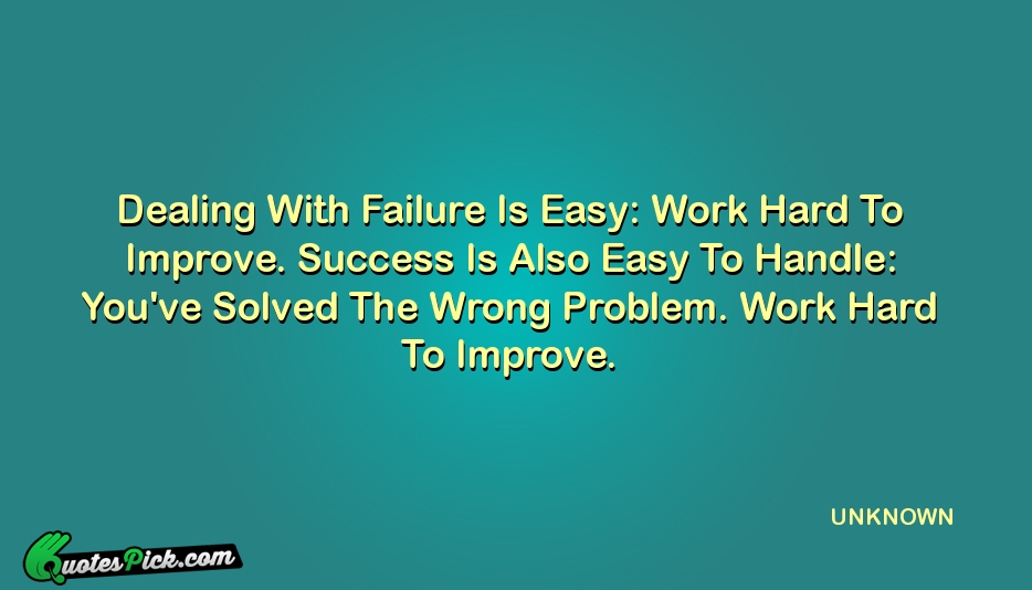 Dealing With Failure Is Easy Work Quote by UNKNOWN
