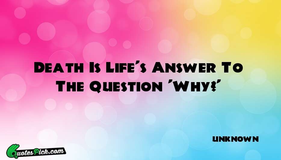 Death Is Lifes Answer To The Quote by UNKNOWN