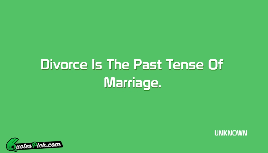 Divorce Is The Past Tense Of Quote by UNKNOWN