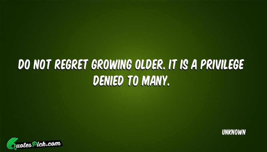 Do Not Regret Growing Older It Quote by UNKNOWN