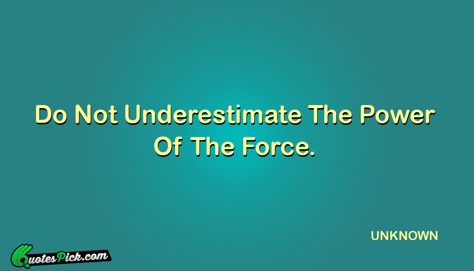 Do Not Underestimate The Power Of Quote by UNKNOWN