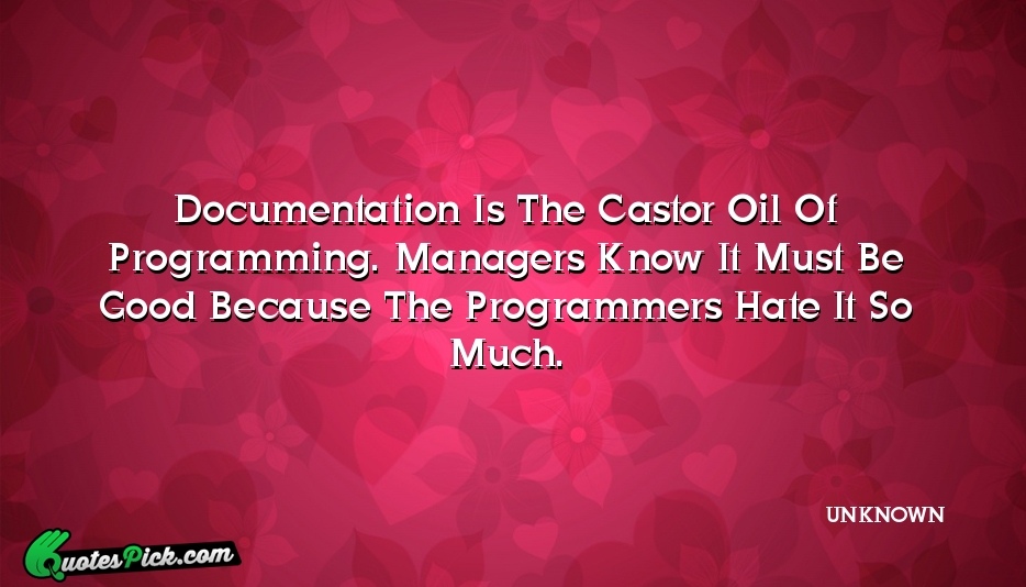 Documentation Is The Castor Oil Of Quote by UNKNOWN