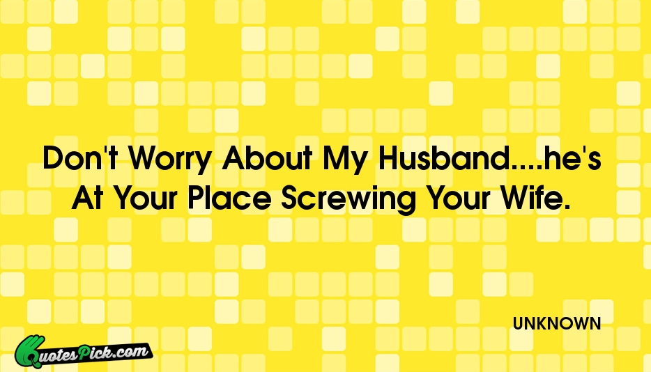 Dont Worry About My Husbandhes At Quote by UNKNOWN