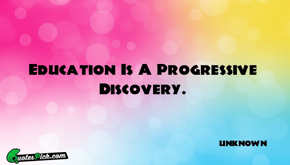 Education Is A Progressive Discovery Quote by UNKNOWN