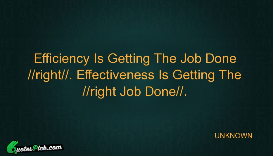 Efficiency Is Getting The Job Done Quote by UNKNOWN