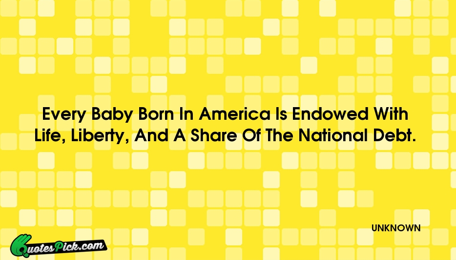 Every Baby Born In America Is Quote by UNKNOWN