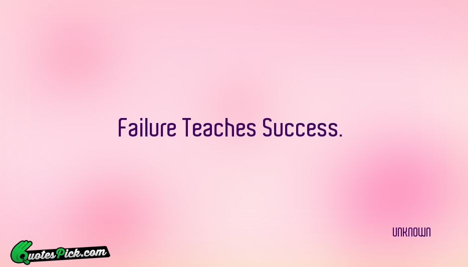 Failure Teaches Success Quote by UNKNOWN