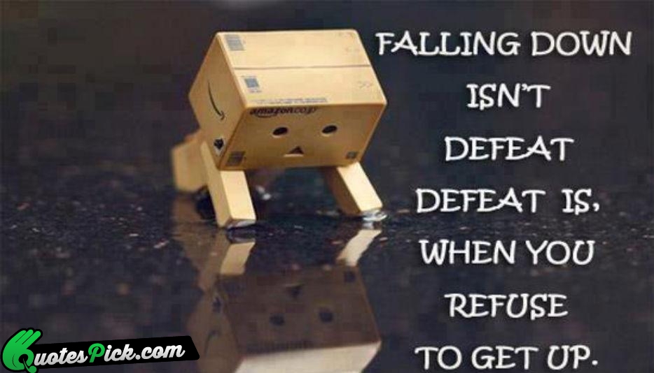 Falling Down Is Not Defeat Defeat Quote by Unknown