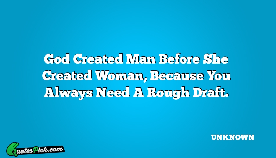 God Created Man Before She Created Quote by UNKNOWN