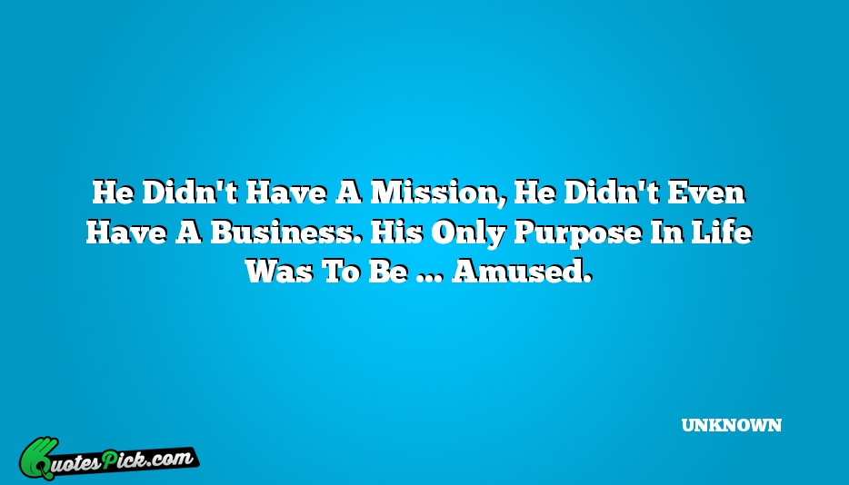 He Didnt Have A Mission He Quote by UNKNOWN