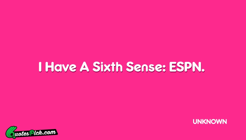 I Have A Sixth Sense ESPN Quote by UNKNOWN