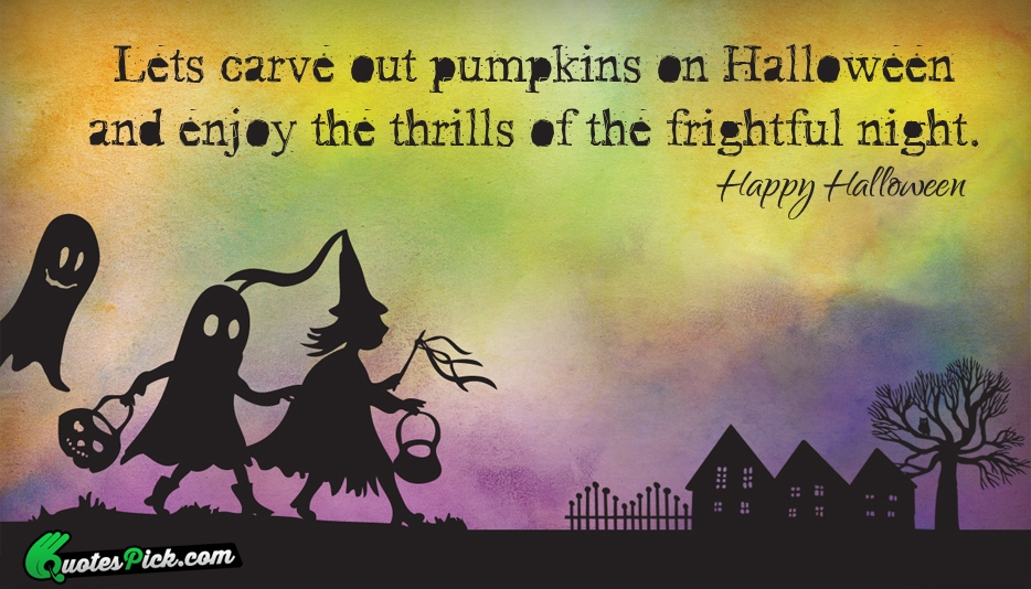 Lets Carve Out Pumpkins On Halloween Quote by Unknown