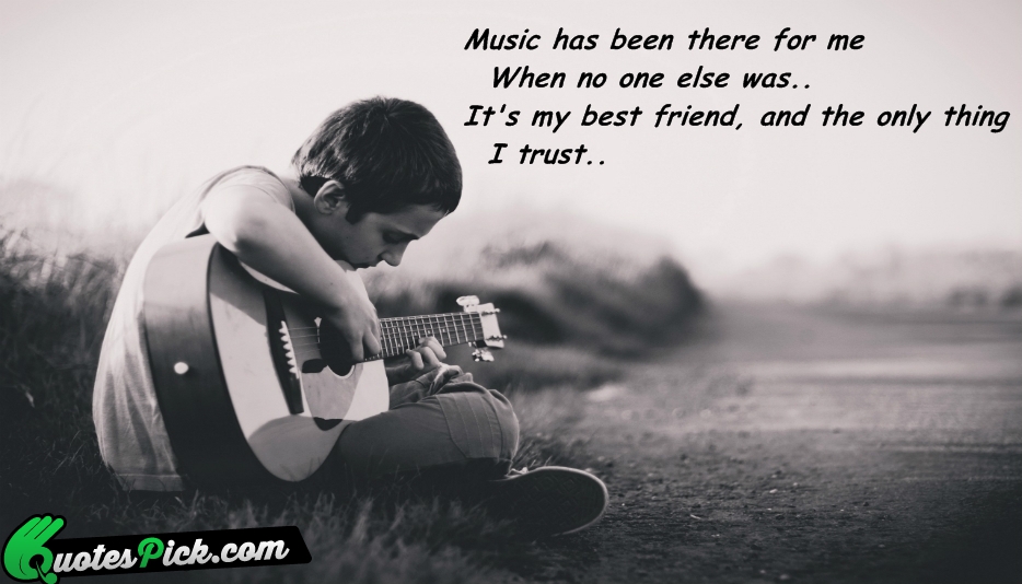 Music Has Been There For Me Quote by Unknown