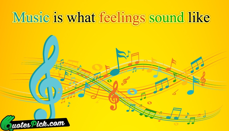 Music Is What Feelings Sound Like Quote by Unknown