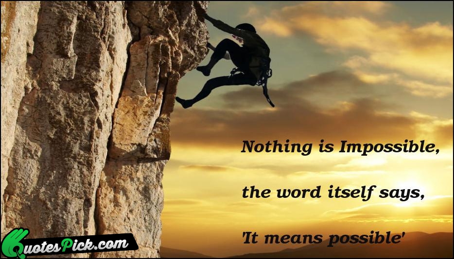 Nothing Is Impossible The Word Itself Quote by Unknown