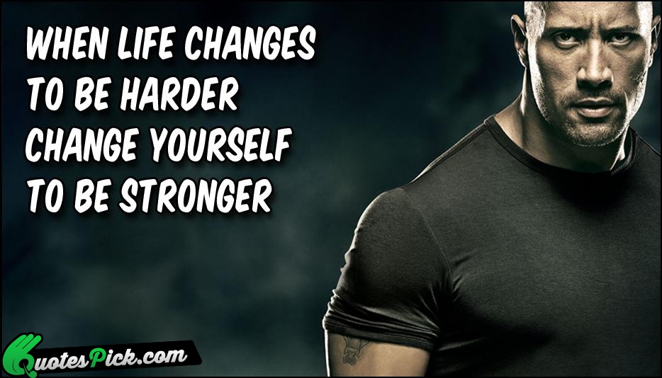 When Life Changes 
To Be Harder Quote by Unknown