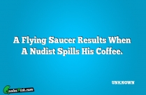 A Flying Saucer Results When