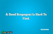 A Good Scapegoat Is Hard Quote