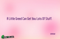 A Little Greed Can Get Quote