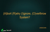 Abort Retry Ignore Overthrow System Quote