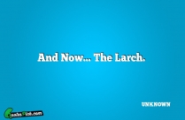 And Now The Larch