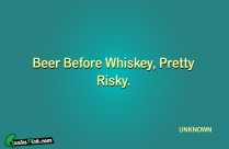 Beer Before Whiskey Pretty Risky Quote