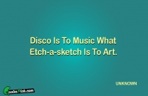 Disco Is To Music What Quote